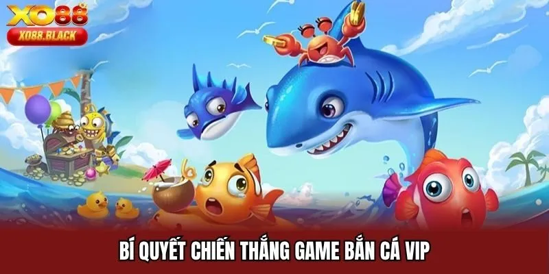 Bí quyết chiến thắng game bắn cá VIP