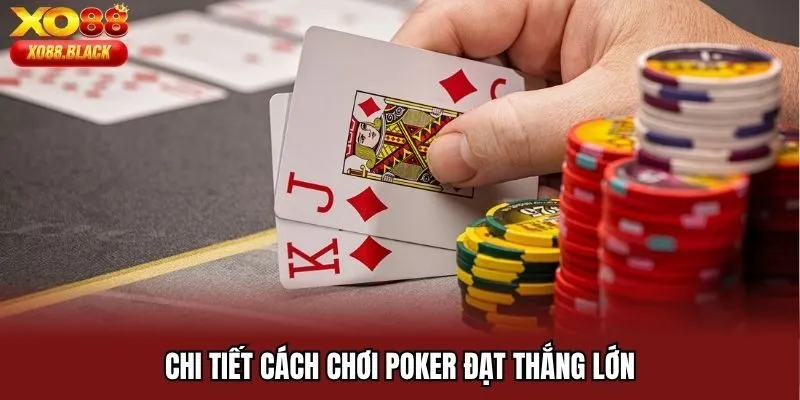 Chi tiết cách chơi Poker đạt thắng lớn