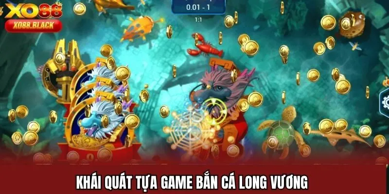 Khái quát tựa game bắn cá Long Vương