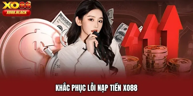 Khắc phục lỗi nạp tiền XO88