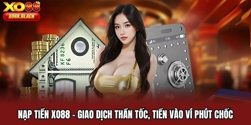 Nạp Tiền XO88 | Giao Dịch Thần Tốc, Tiền Vào Ví Phút Chốc