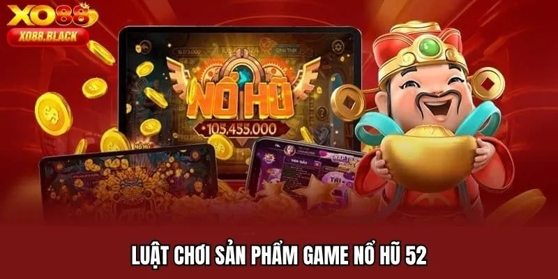 Luật chơi sản phẩm game nổ hũ 52