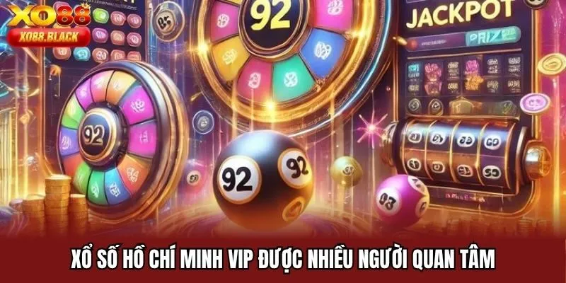 Xổ số Hồ Chí Minh VIP thu hút sự quan tâm nhiều người