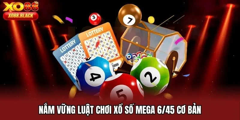 Nắm vững luật chơi xổ số Mega 6/45 cơ bản